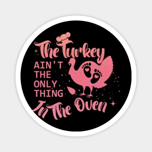 The Turkey Is Not The Only Thing In The Oven,Pregnancy announcement designed by Thanksgiving for pregnant women Magnet